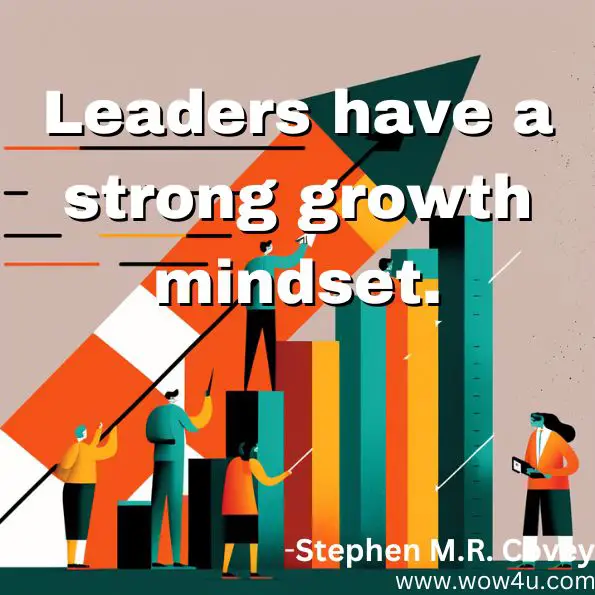 Leaders have a strong growth mindset.
Stephen M.R. Covey