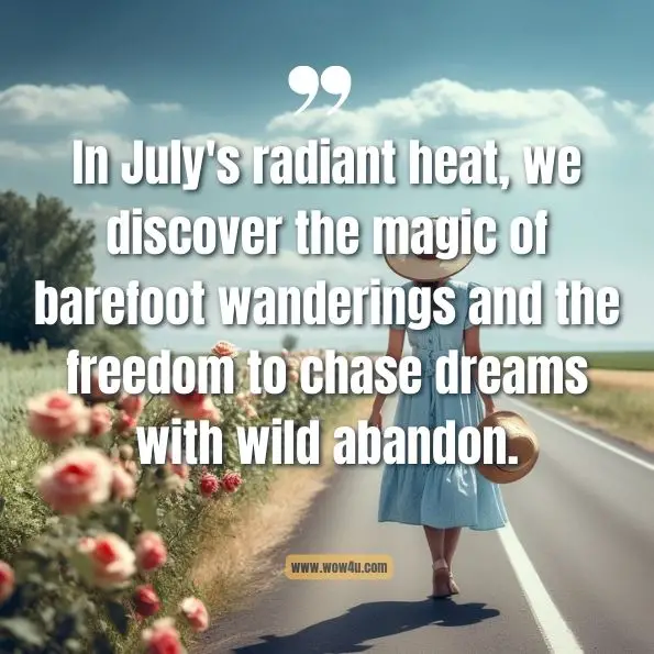 In July's radiant heat, we discover the magic of barefoot wanderings and the freedom to chase dreams with wild abandon.