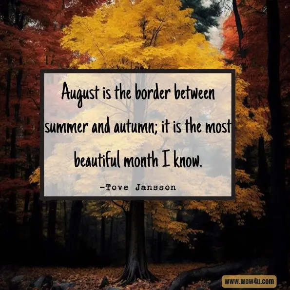 August is the border between summer and autumn; it is the most beautiful month I know.