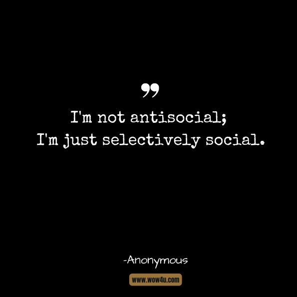 I'm not antisocial; I'm just selectively social.