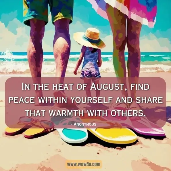 In the heat of August, find peace within yourself and share that warmth with others.