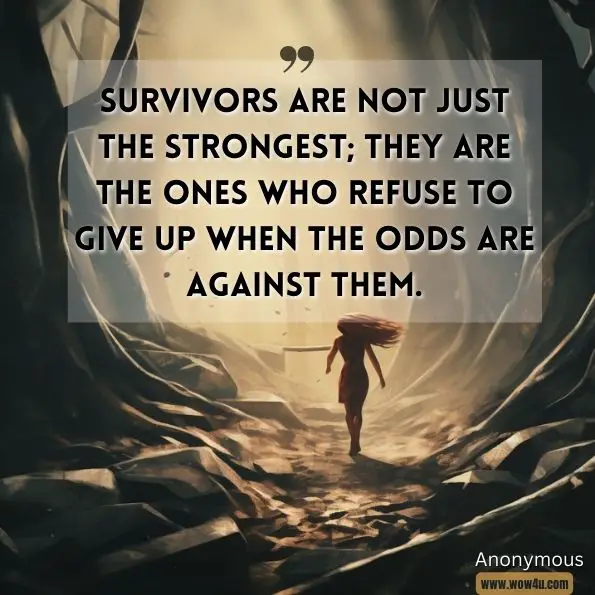 Survivors are not just the strongest; they are the ones who refuse to give up when the odds are against them.