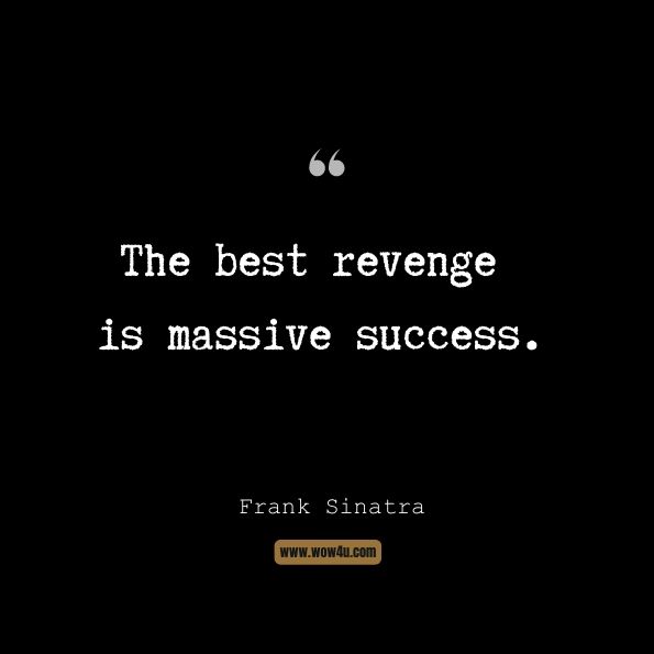 The best revenge is massive success.