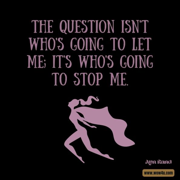 The question isn't who's going to let me; it's who's going to stop me.