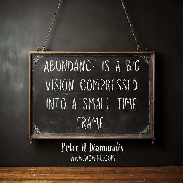 Abundance is a big vision compressed into a small time frame.