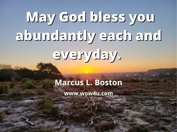 May God bless you abundantly each and every day