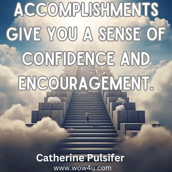Accomplishments give you a sense of confidence and encouragement.