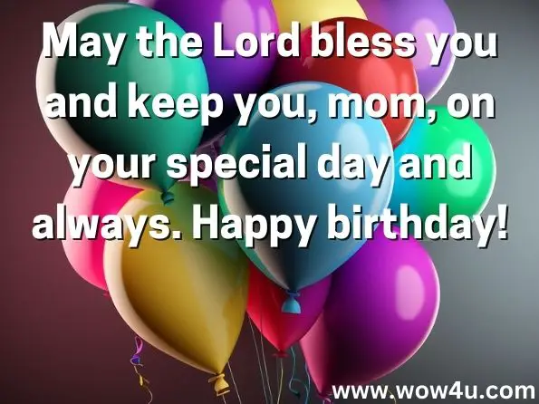 May the Lord bless you and keep you, mom, on your special day and always. Happy birthday!"