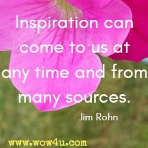Inspiration can come to us at any time and from many sources….. The story of someone who has succeeded in spite of difficulty can stir our emotions. Jim Rohn, The Five Major Pieces to the Life Puzzle