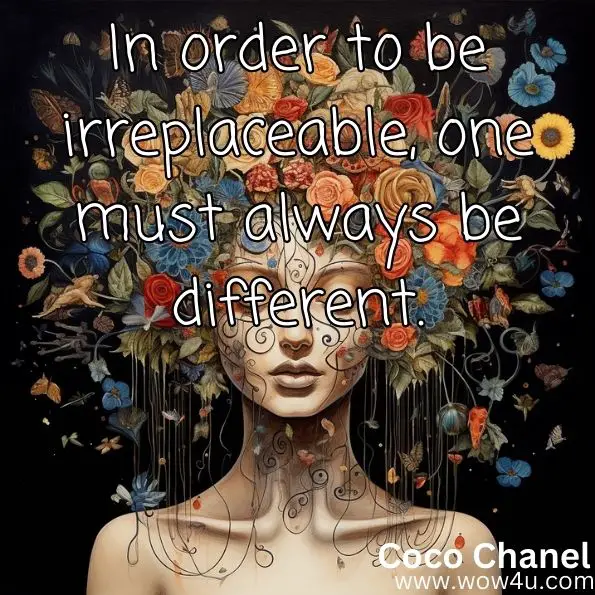 In order to be irreplaceable, one must always be different.
