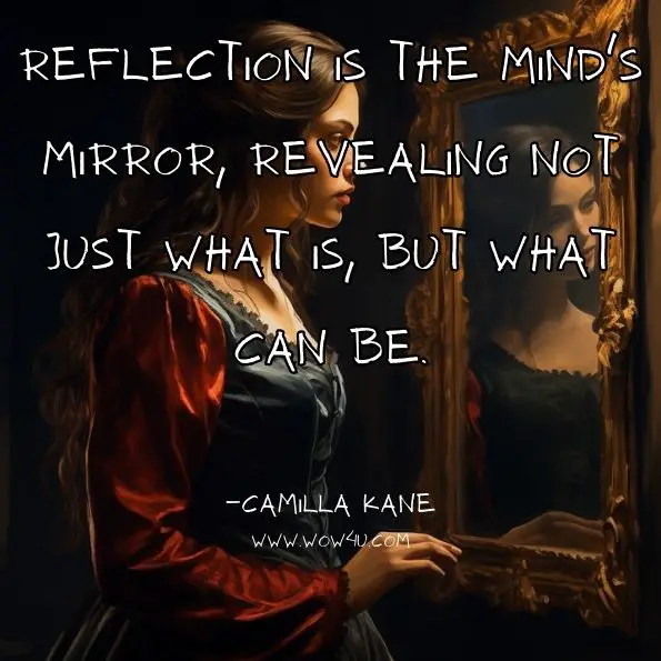 Reflection is the mind's mirror, revealing not just what is, but what can be.